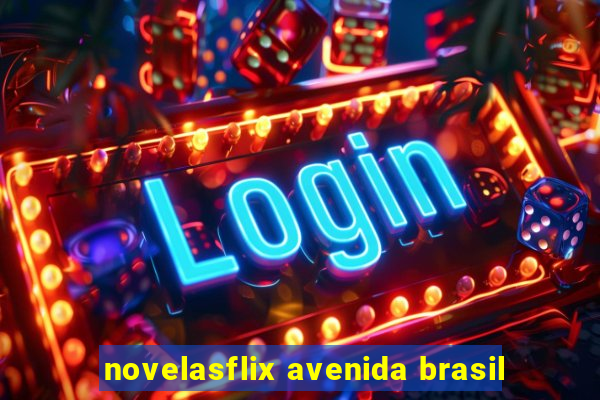 novelasflix avenida brasil